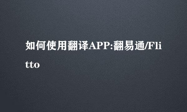 如何使用翻译APP:翻易通/Flitto