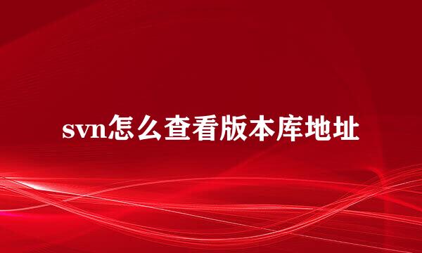 svn怎么查看版本库地址