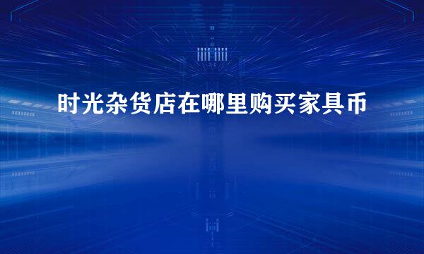 时光杂货店在哪里购买家具币