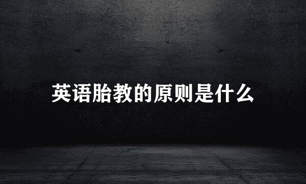 英语胎教的原则是什么