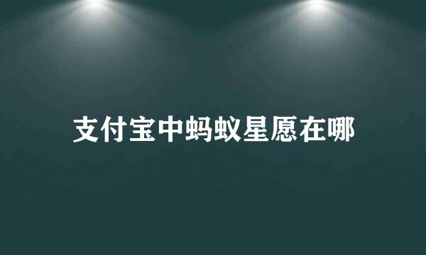 支付宝中蚂蚁星愿在哪