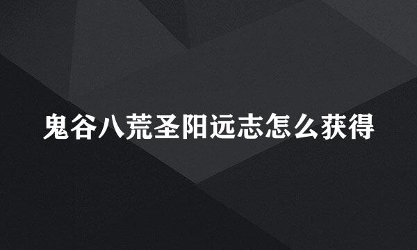 鬼谷八荒圣阳远志怎么获得