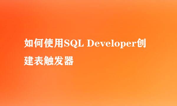 如何使用SQL Developer创建表触发器