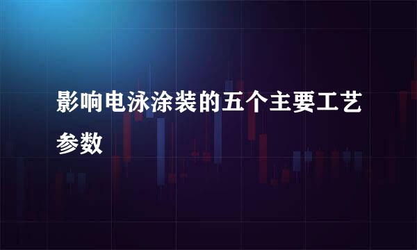 影响电泳涂装的五个主要工艺参数