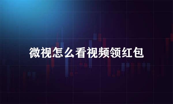 微视怎么看视频领红包