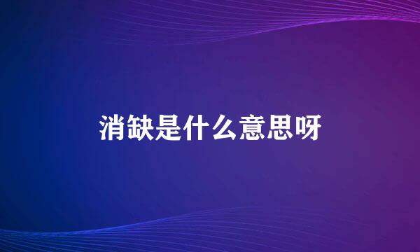消缺是什么意思呀