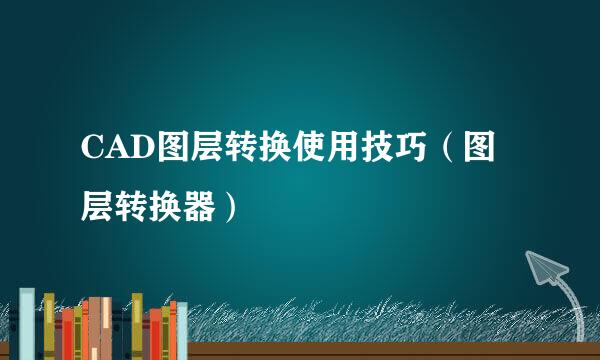 CAD图层转换使用技巧（图层转换器）