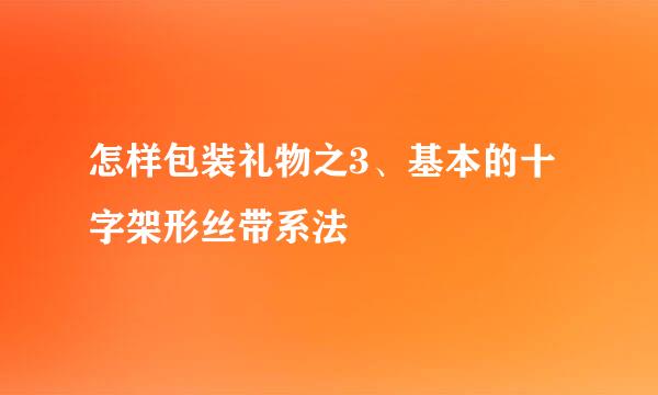 怎样包装礼物之3、基本的十字架形丝带系法