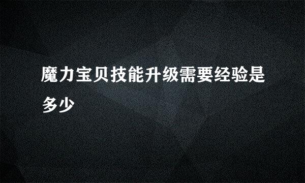 魔力宝贝技能升级需要经验是多少