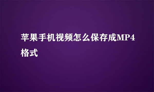 苹果手机视频怎么保存成MP4格式