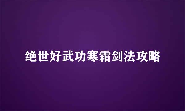 绝世好武功寒霜剑法攻略