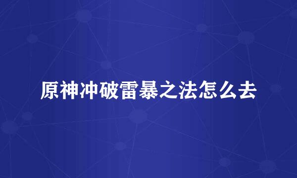原神冲破雷暴之法怎么去