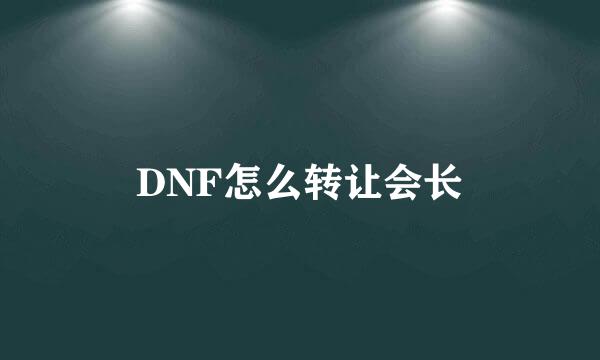 DNF怎么转让会长