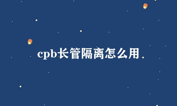cpb长管隔离怎么用