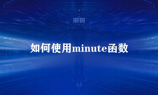 如何使用minute函数