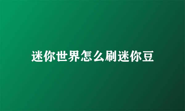迷你世界怎么刷迷你豆