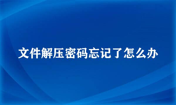 文件解压密码忘记了怎么办