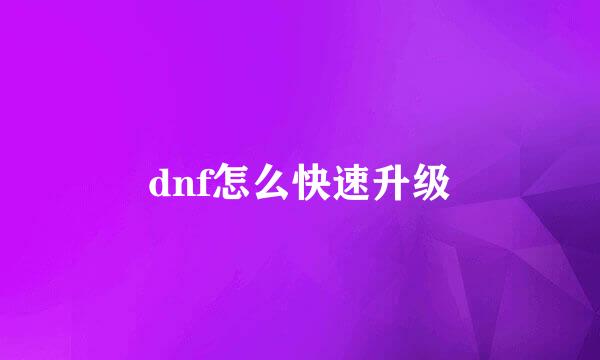 dnf怎么快速升级