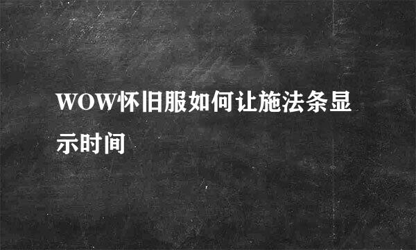 WOW怀旧服如何让施法条显示时间