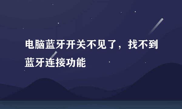 电脑蓝牙开关不见了，找不到蓝牙连接功能