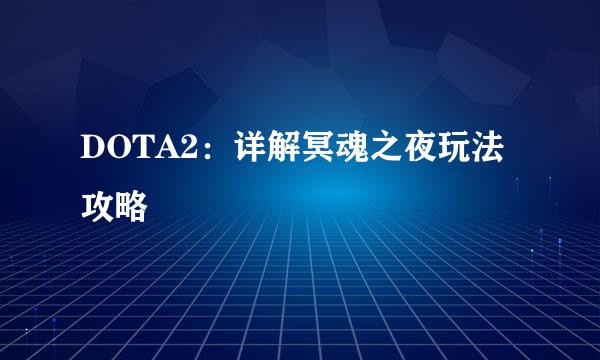 DOTA2:详解冥魂之夜玩法攻略