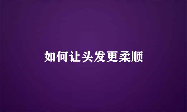 如何让头发更柔顺