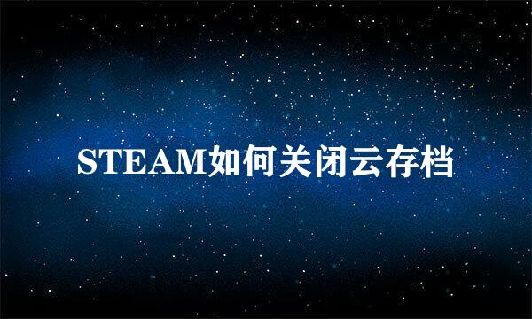 STEAM如何关闭云存档