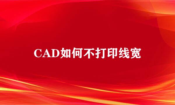 CAD如何不打印线宽
