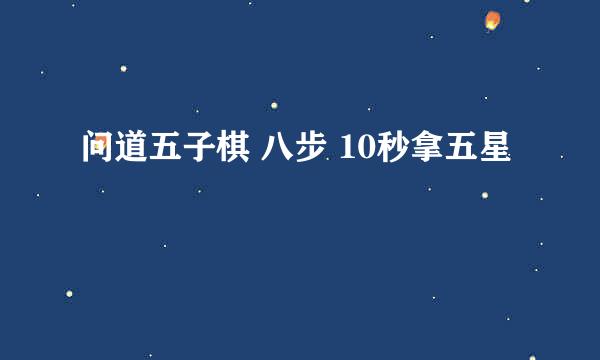 问道五子棋 八步 10秒拿五星