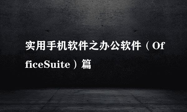实用手机软件之办公软件(OfficeSuite)篇