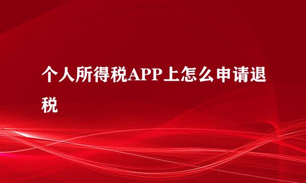 个人所得税APP上怎么申请退税