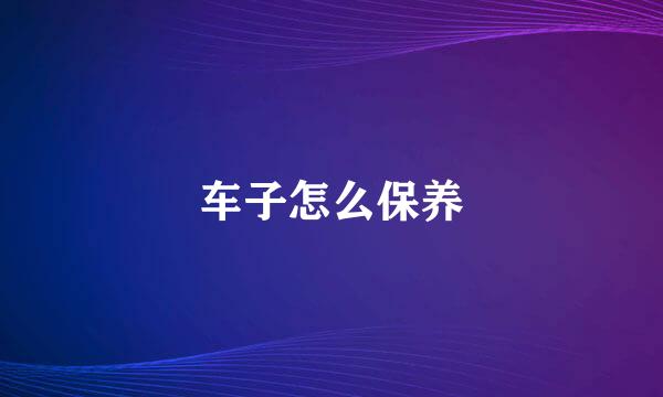 车子怎么保养