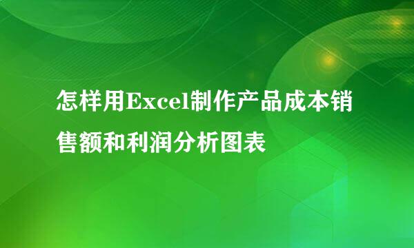 怎样用Excel制作产品成本销售额和利润分析图表