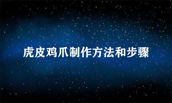 虎皮鸡爪制作方法和步骤