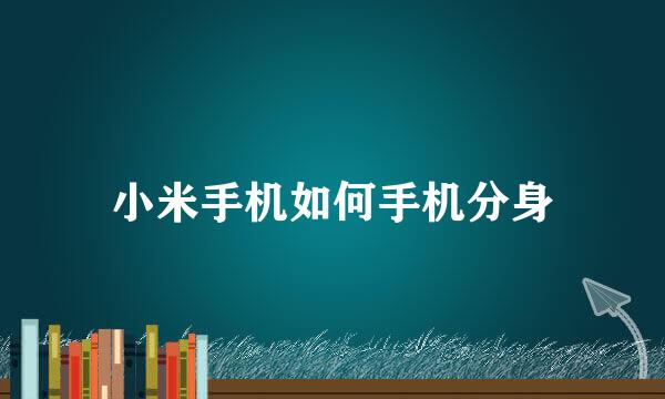 小米手机如何手机分身