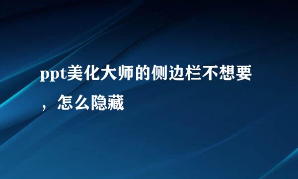ppt美化大师的侧边栏不想要,怎么隐藏