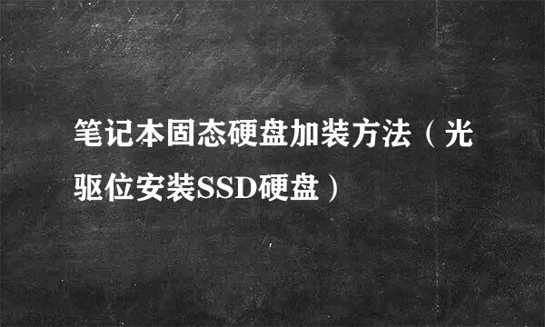 笔记本固态硬盘加装方法(光驱位安装SSD硬盘)