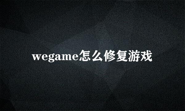 wegame怎么修复游戏