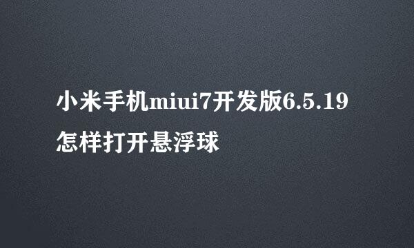 小米手机miui7开发版6.5.19 怎样打开悬浮球