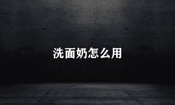 洗面奶怎么用