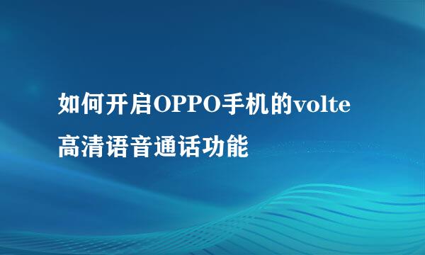 如何开启OPPO手机的volte高清语音通话功能