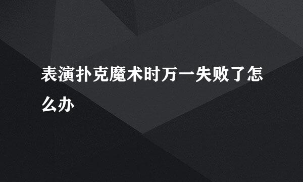 表演扑克魔术时万一失败了怎么办