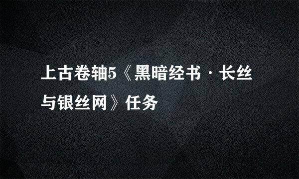 上古卷轴5《黑暗经书·长丝与银丝网》任务