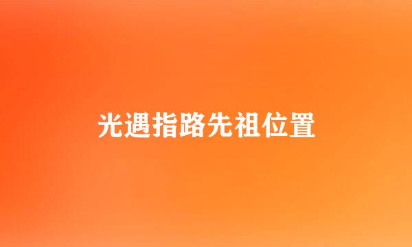 光遇指路先祖位置
