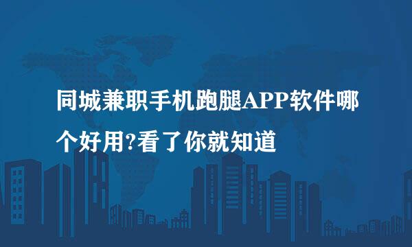 同城兼职手机跑腿APP软件哪个好用?看了你就知道