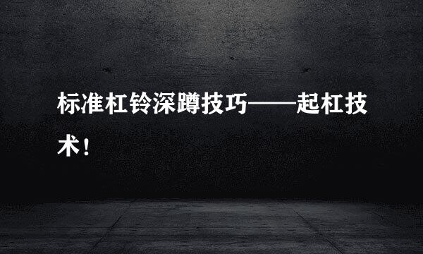 标准杠铃深蹲技巧——起杠技术！