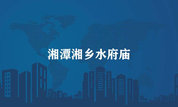 湘潭湘乡水府庙