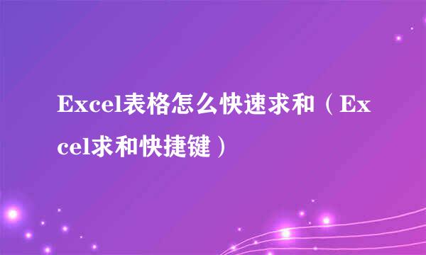 Excel表格怎么快速求和（Excel求和快捷键）