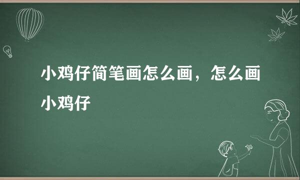 小鸡仔简笔画怎么画，怎么画小鸡仔