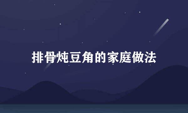 排骨炖豆角的家庭做法